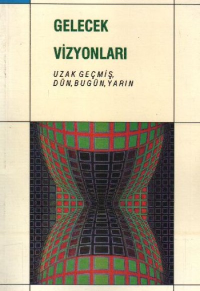 Gelecek Vizyonları Uzak Geçmiş, Dün, Bugün, Yarın