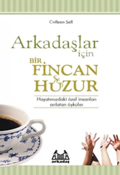 Arkadaşlar İçin Bir Fincan Huzur  Hayatınızdaki Özel İnsanları Anlatan Öyküler