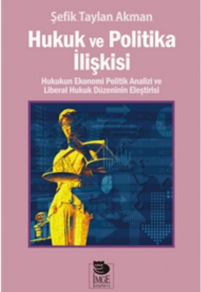 Hukuk ve Politika İlişkisi  Hukukun Ekonomi Politik Analizi ve Liberal Hukuk Düzeninin Eleştiris