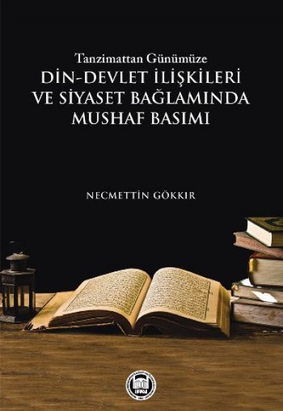 Tanzimattan Günümüze Din-Devlet İlişkileri ve Siyaset Bağlamında Mushaf Basımı