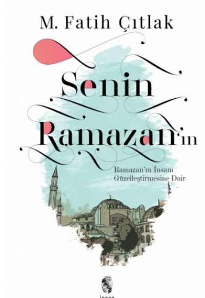 Senin Ramazan’ın - Ramazan’ın İnsanı Güzelleştirmesine Dair