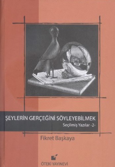 Şeylerin Gerçeğini Söyleyebilmek / Seçilmiş Yazılar 2