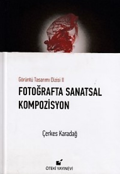 Görüntü Tasarımı Dizisi 2 - Fotoğraflarla Sanatsal Kompozisyon (Ciltli)