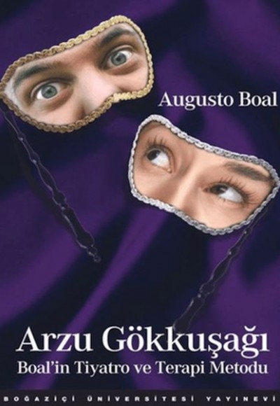 Arzu Gökkuşağı Boal'ın Tiyatro ve Terapi Metodu Arzu Gökkuşağı Boal'ın Tiyatro ve Terapi Metodu