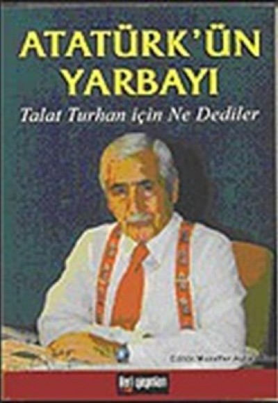 Atatürk'ün Yarbayı / Talat Turhan İçin Ne Dediler
