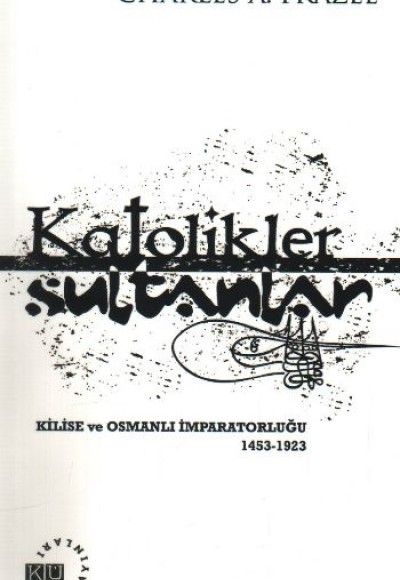 Katolikler ve Sultanlar  Kilise ve Osmanlı İmparatorluğu 1453-1923