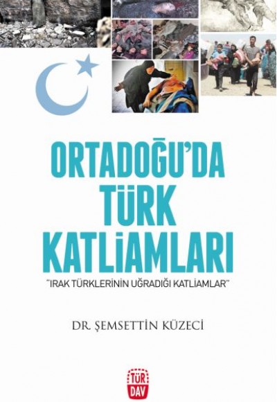 Ortadoğu'da Türk Katliamları - Irak Türklerinin Uğradığı Katliamlar