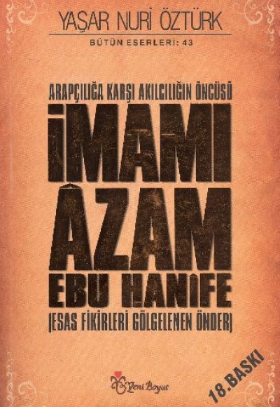 Arapçılığa Karşı Akılcılığın öncüsü ımamı Azam Ebu Hanife (ciltsiz)  Esas Fikirleri Gölgelenen ö
