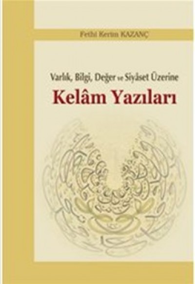 Varlık, Bilgi, Değer ve Siyaset Üzerine Kelam Yazıları