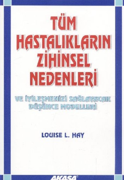 Tüm Hastalıkların Zihinsel Nedenleri ve İyileşmenizi Sağlayacak Düşünce Modelleri