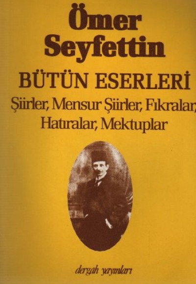 Ömer Seyfettin Bütün Eserleri Şiirler, Mensur Şiirler, Fıkralar, Hatıralar, Mektuplar