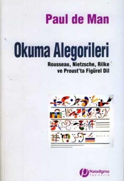 Okuma Alegorileri  Rousseau Nietzsche Rilke ve Prous'ta Figürel Dil