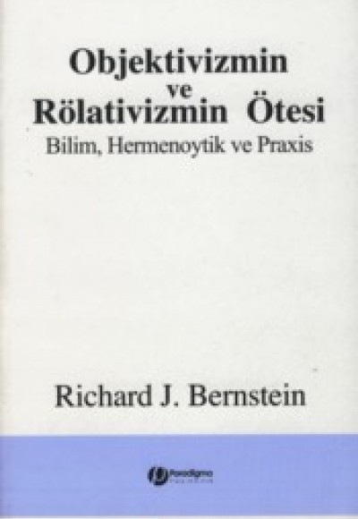 Objektivizmin Ve Rölativizmin Ötesi - Bilim, Hermenoytik Ve Praxis