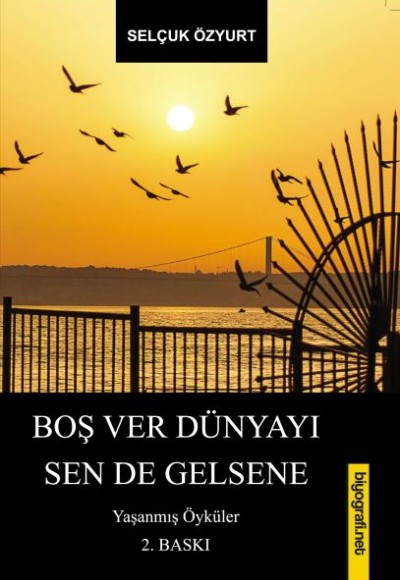 Boş Ver Dünyayı Sen De Gelsene - Yaşanmış Öyküler