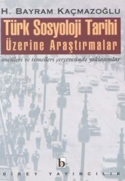 Türk Sosyoloji Tarihi Üzerine Araştırmalar Öncüleri ve Temelleri Çerçevesinde Yaklaşımlar