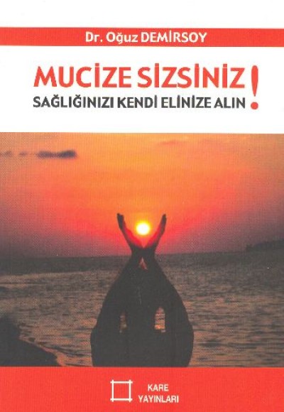 Mucize Sizsiniz!  Sağlığınızı Kendi Elinize Alın!