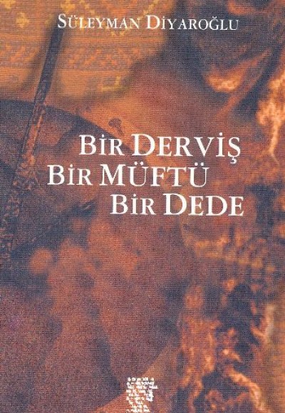 Bir Derviş, Bir Müftü, Bir Dede