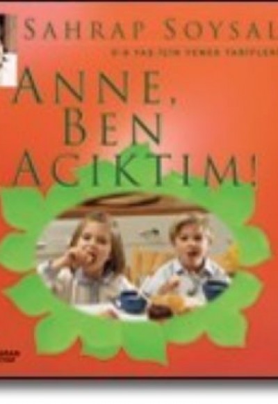 Anne Ben Acıktım : 0-6 Yaş İçin Yemek Tarifleri