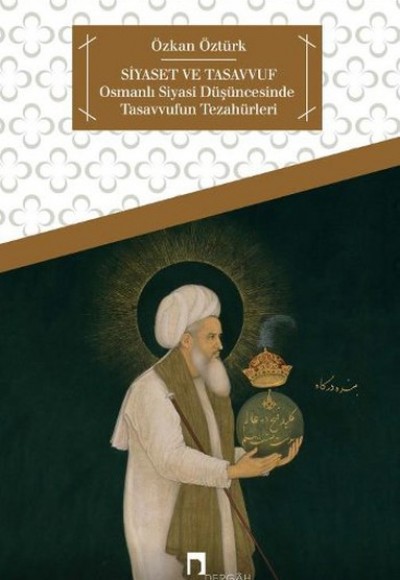 Siyaset ve Tasavvuf  Osmanlı Siyasi Düşüncesinde Tasavvufun Tezahürleri