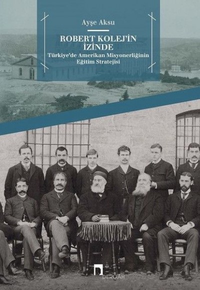 Robert Kolej'in İzinde -  Türkiye’de Amerikan Misyonerliğinin Eğitim Stratejisi