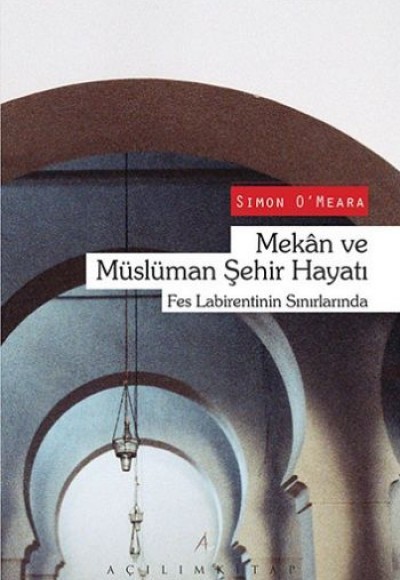 Mekan ve Müslüman Şehir Hayatı  Fes Labirentinin Sınırlarında