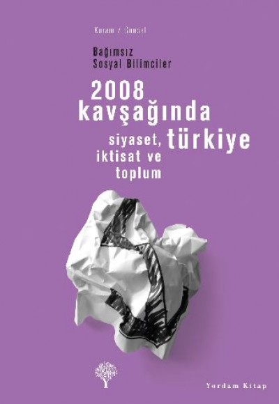 2008 Kavşağında Türkiye - Siyaset, İktisat ve Toplum Bağımsız Sosyal Bilimciler