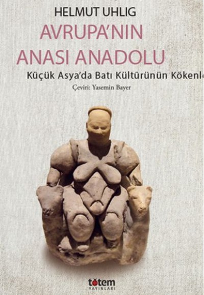 Avrupanın Anası Anadolu - Küçük Asyada Batı Kültürünün Kökenleri