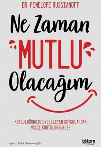 Ne Zaman Mutlu Olacağım - Mutluluğu Engelleyen Duygulardan Nasıl Kurtulursunuz?