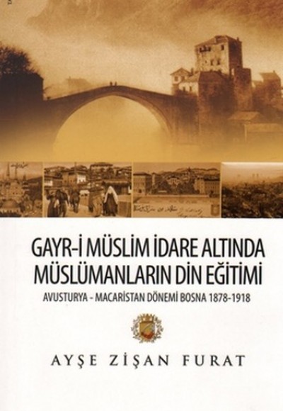 Gayr-i Müslim İdare Altında Müslümanların Din Eğitimi  Avusturya-Macaristan Dönemi Bosna 1878-19