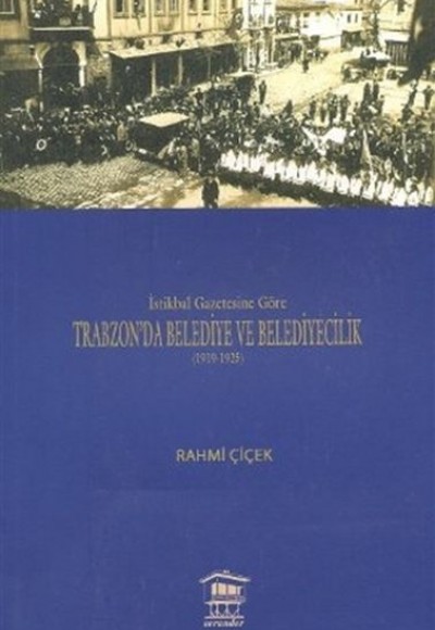 İstikbal Gazetesine Göre Trabzon’da Belediye ve Belediyecilik (1919-1925)