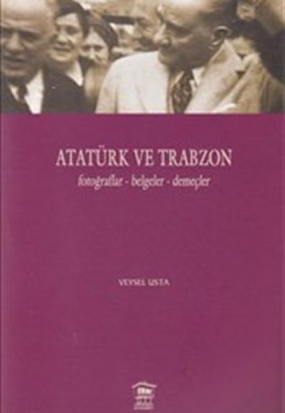 Atatürk ve Trabzon  Fotoğraflar-Belgeler-Demeçler