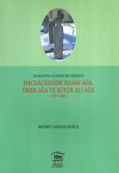 Trabzon'da Ayanlık Mücadelesi : Hacısalihzade Hasan Ağa, Ömer Ağa ve Büyük Ali Ağa (1737-1844)