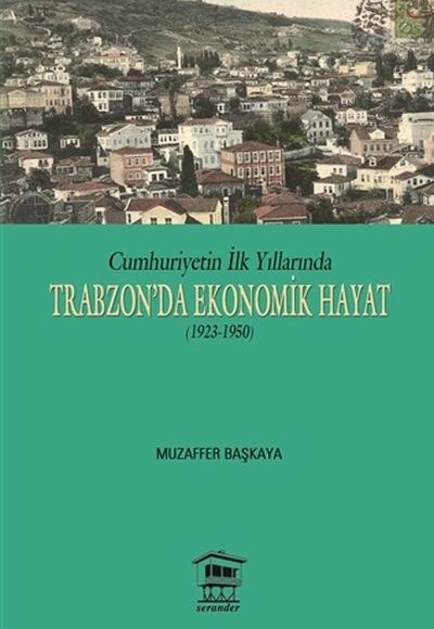 Cumhuriyetin İlk Yıllarında Trabzon'da Ekonomik Hayat (1923-1950)