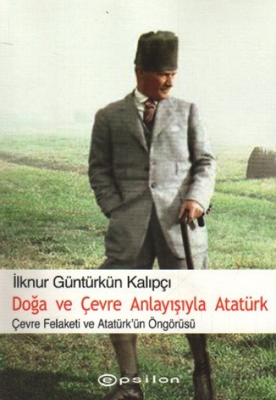 Doğa ve Çevre Anlayışıyla Atatürk  Çevre Felaketi ve Atatürk Öngörüsü