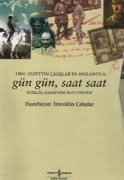 Gün Gün, Saat Saat İstiklal Savaşı'nda Batı Cephesi  Org. İzzetin Çalışlar'ın Anılarıyla