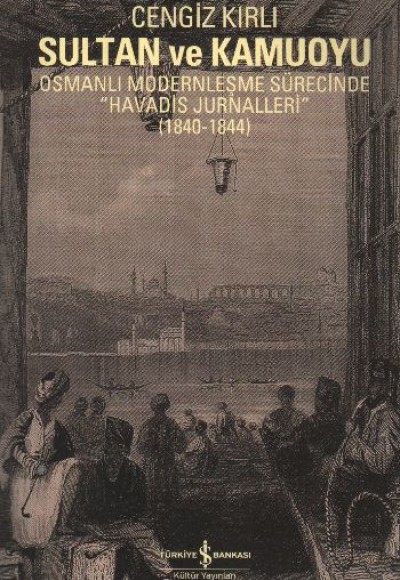 Sultan ve Kamuoyu  Osmanlı Modernleşme Sürecinde "Havadis Jurnalleri" (1840-1844)
