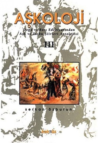 Aşkoloji 3. Cilt Doğu ve Batı Edebiyatından Aşk ve Tutku Şiirleri Antolojisi