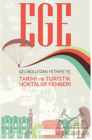 Ege Gelibolu’dan Fethiye’ye Tarihi ve Turistik Noktalar Rehberi