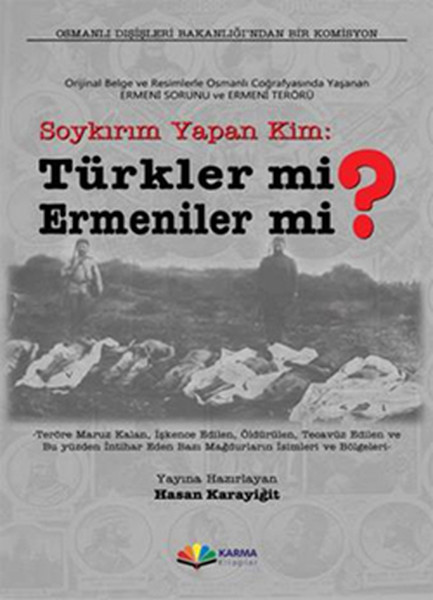 Soykırım Yapan Kim: Türkler mi? Ermeniler mi? Orijinal Belge ve Resimlerle Osmanlı Coğrafyasınd