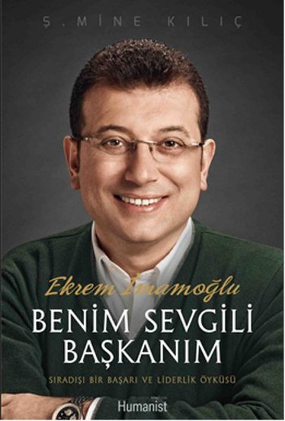 Ekrem İmamoğlu Benim Sevgili Başkanım Sıradışı Bir Başarı ve Liderlik Öyküsü
