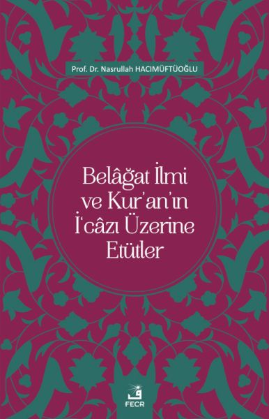 Belâğat İlmi ve Kur’an’ın İ‘câzı Üzerine Etütler