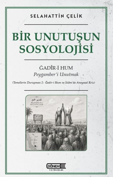 Bir Unutuşun Sosyolojisi Ğadir-i Hum : Peygamber’i Unutmak