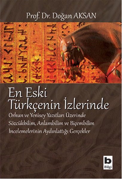 En Eski Türkçenin İzlerinde Orhun ve Yenisey Yazıtları Üzerine Sözcükbilim, Anlambilim ve Biçem
