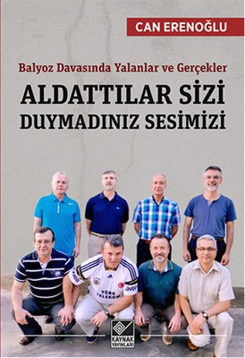 Aldattılar Sizi Duymadınız Sesimizi Balyoz Davasında Yalanlar ve Gerçekler