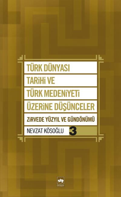 Türk Dünyası Tarihi ve Türk Medeniyeti Üzerine Düşünceler 3 Zirvede Yüzyıl ve Gündönümü