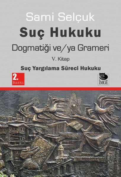 Suç Hukuku Dogmatiği ve/ya Grameri V. Kitap - Suç Yargılama Süreci Hukuku